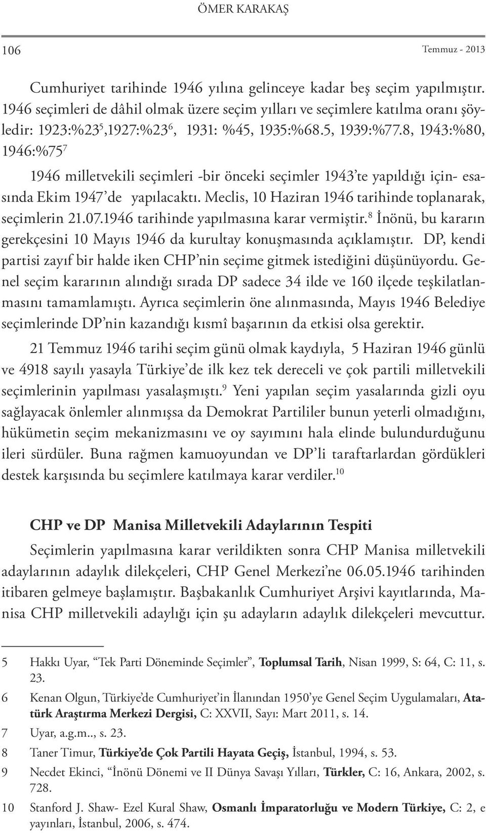 8, 1943:%80, 1946:%75 7 1946 milletvekili seçimleri -bir önceki seçimler 1943 te yapıldığı için- esasında Ekim 1947 de yapılacaktı. Meclis, 10 Haziran 1946 tarihinde toplanarak, seçimlerin 21.07.