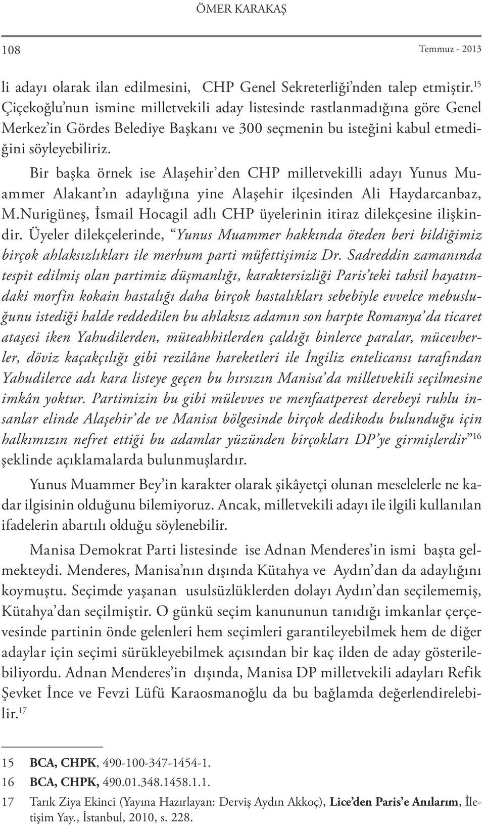 Bir başka örnek ise Alaşehir den CHP milletvekilli adayı Yunus Muammer Alakant ın adaylığına yine Alaşehir ilçesinden Ali Haydarcanbaz, M.