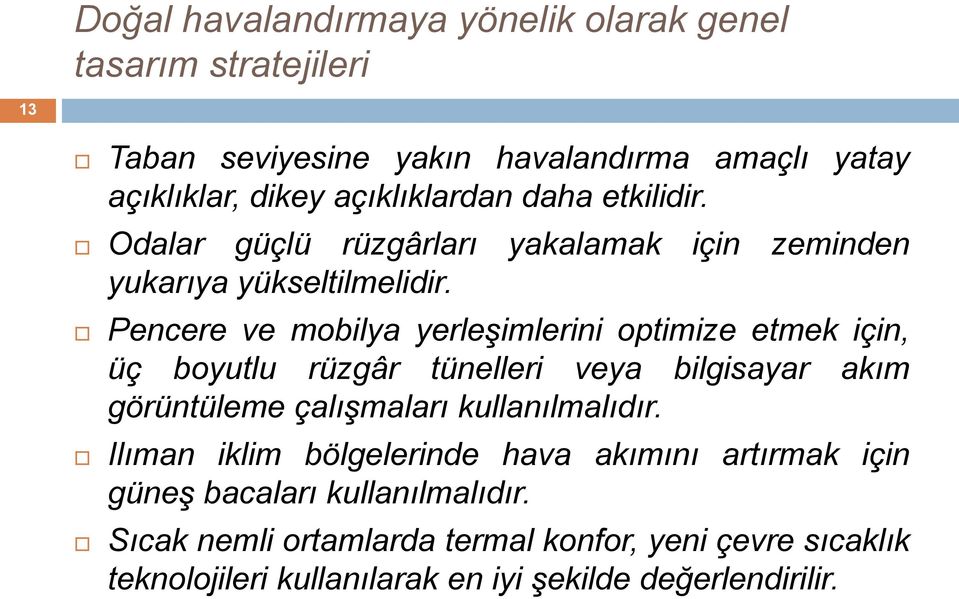 Pencere ve mobilya yerleşimlerini optimize etmek için, üç boyutlu rüzgâr tünelleri veya bilgisayar akım görüntüleme çalışmaları kullanılmalıdır.