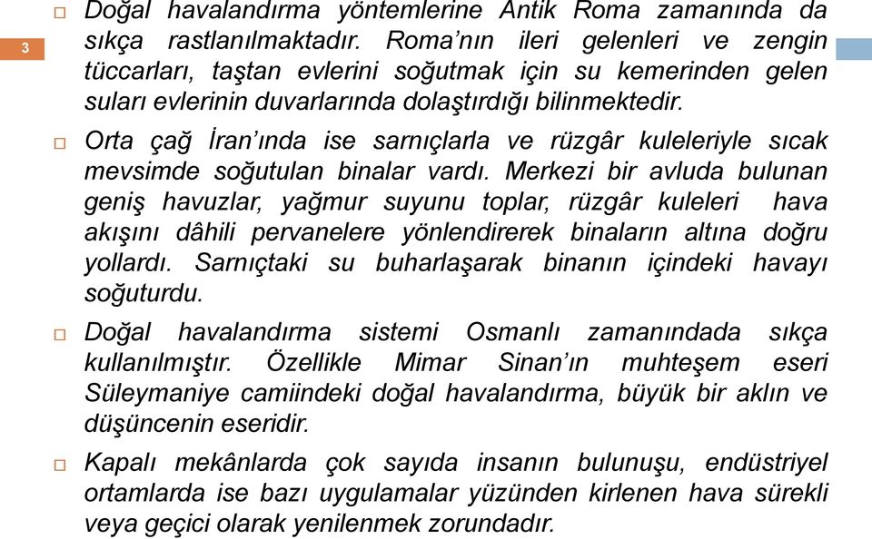 Orta çağ İran ında ise sarnıçlarla ve rüzgâr kuleleriyle sıcak mevsimde soğutulan binalar vardı.