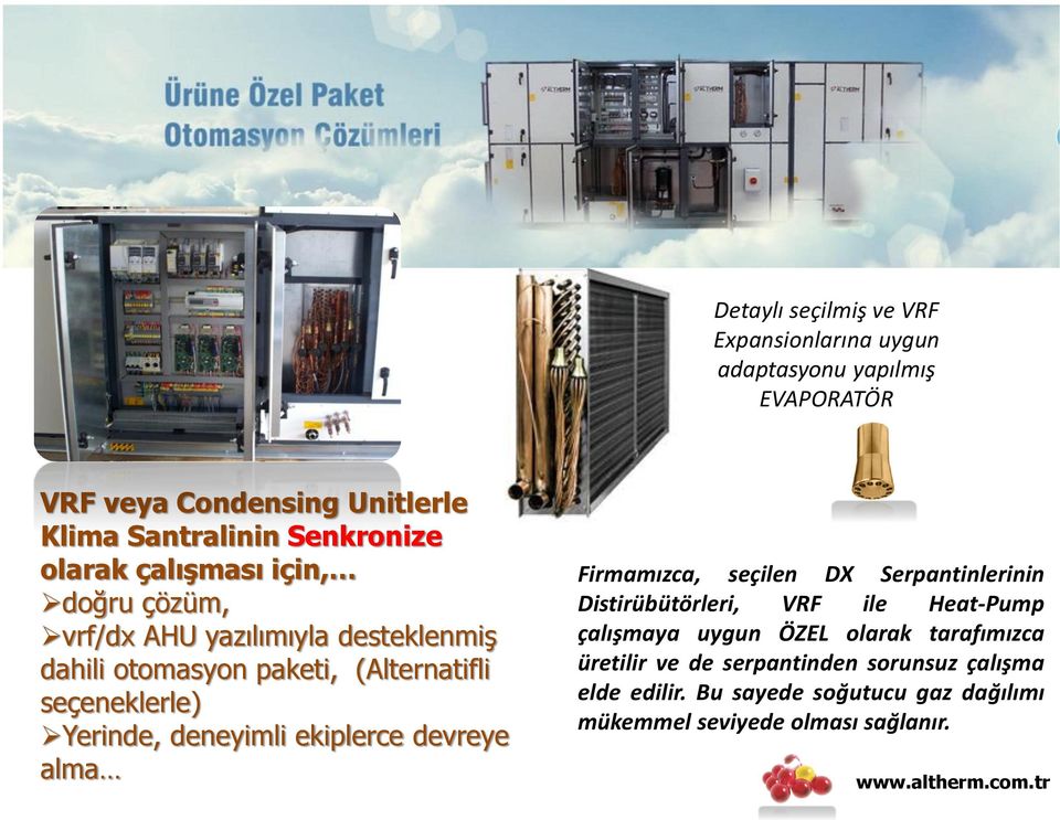 Yerinde, deneyimli ekiplerce devreye alma Firmamızca, seçilen DX Serpantinlerinin Distirübütörleri, VRF ile Heat-Pump çalışmaya uygun