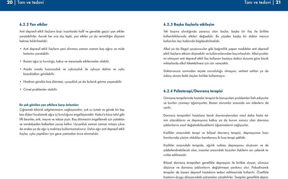 Bazen ağız içi kuruluğu, kabız ve mesanede etkilenmeler olabilir. Arada sırada huzursuzluk ve uykusuzluk ile uykuya dalma ve uyku bozuklukları görülebilir.