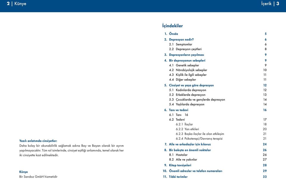 2 Depresyon çeşitleri 8 3. Depresyonların yayılması 9 4. Bir depresyonun sebepleri 9 4.1 Genetik sebepler 9 4.2 Nörobiyolojik sebepler 10 4.3 Kişilik ile ilgili sebepler 11 4.4 Diğer sebepler 11 5.