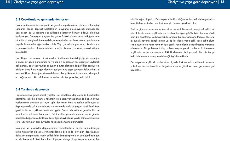 Son geçen 25 yıl içersinde çocuklarda depresyon konusu ciddiye alınmaya başlanmıştır.