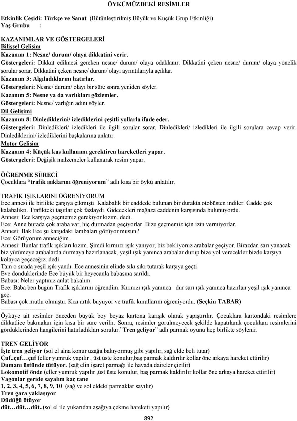 Kazanım 3: Algıladıklarını hatırlar. Göstergeleri: Nesne/ durum/ olayı bir süre sonra yeniden söyler. Kazanım 5: Nesne ya da varlıkları gözlemler. Göstergeleri: Nesne/ varlığın adını söyler.