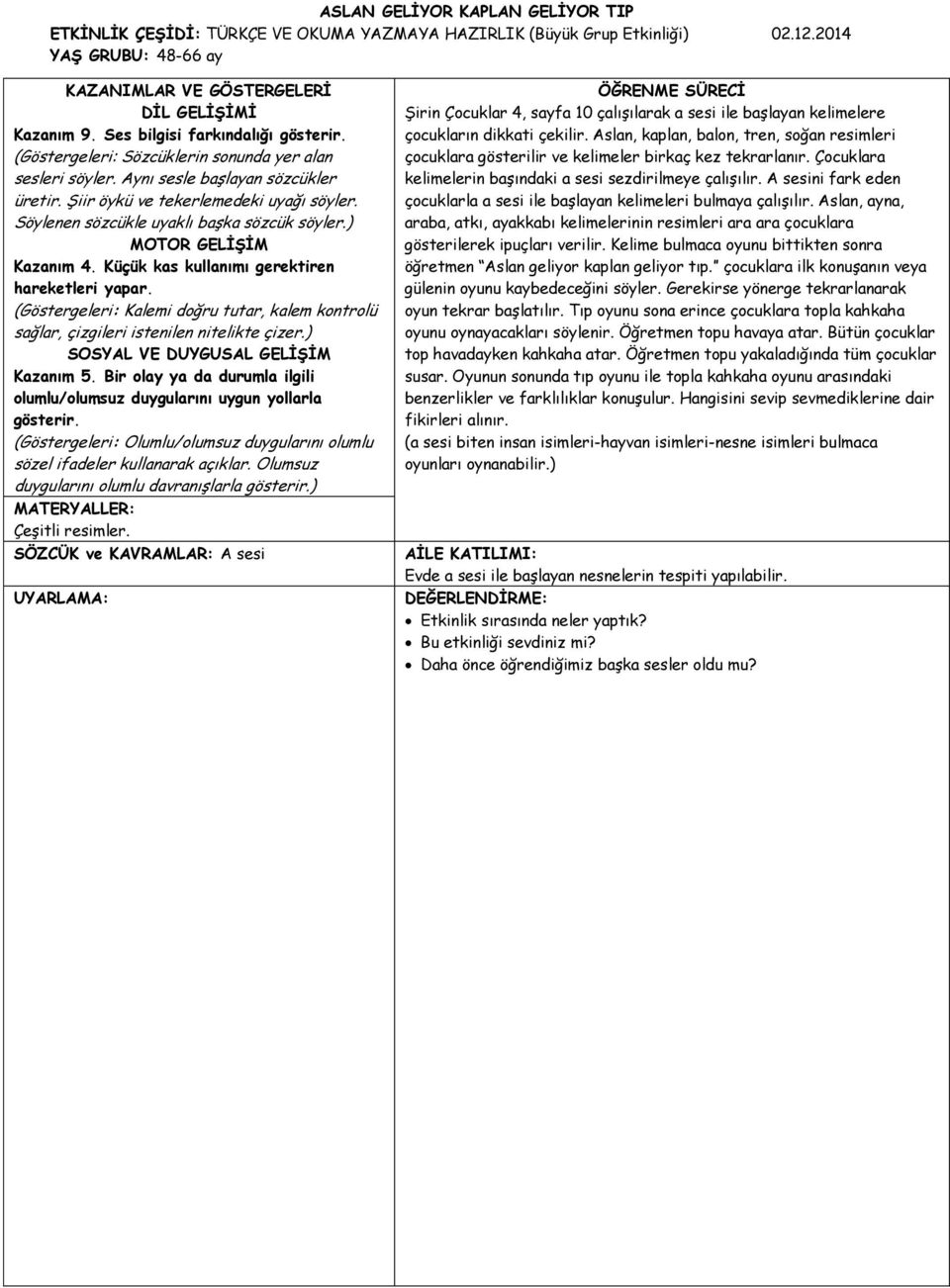 Söylenen sözcükle uyaklı başka sözcük söyler.) MOTOR GELİŞİM Kazanım 4. Küçük kas kullanımı gerektiren hareketleri yapar.