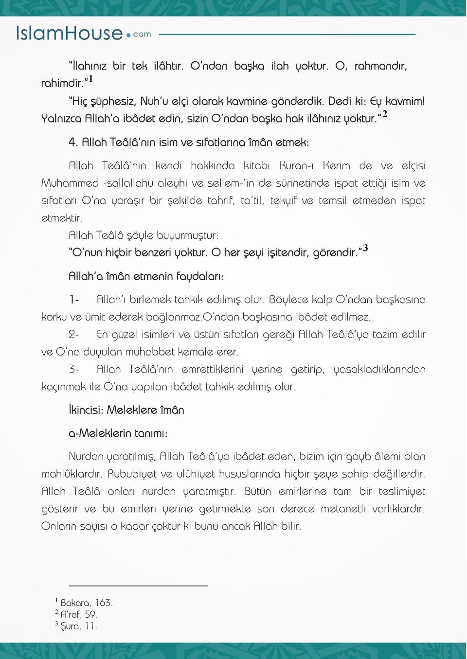 Allah Teâlâ nın isim ve sıfatlarına îmân etmek: Allah Teâlâ nın kendi hakkında kitabı Kuran-ı Kerim de ve elçisi Muhammed -sallallahu aleyhi ve sellem- in de sünnetinde ispat ettiği isim ve sıfatları