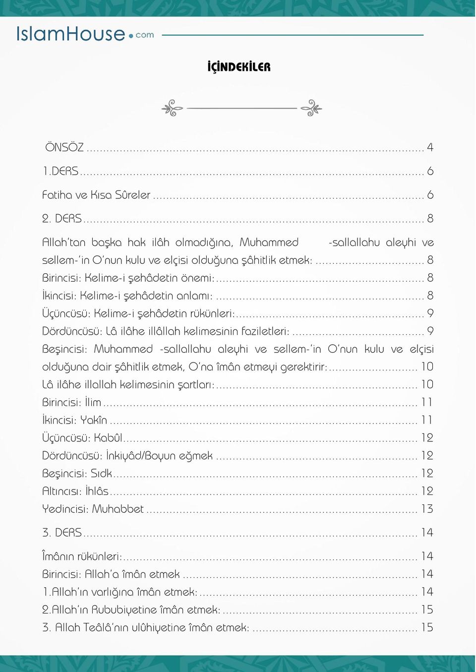 .. 9 Beşincisi: Muhammed -sallallahu aleyhi ve sellem- in O nun kulu ve elçisi olduğuna dair şâhitlik etmek, O'na îmân etmeyi gerektirir:... 0 Lâ ilâhe illallah kelimesinin şartları:.