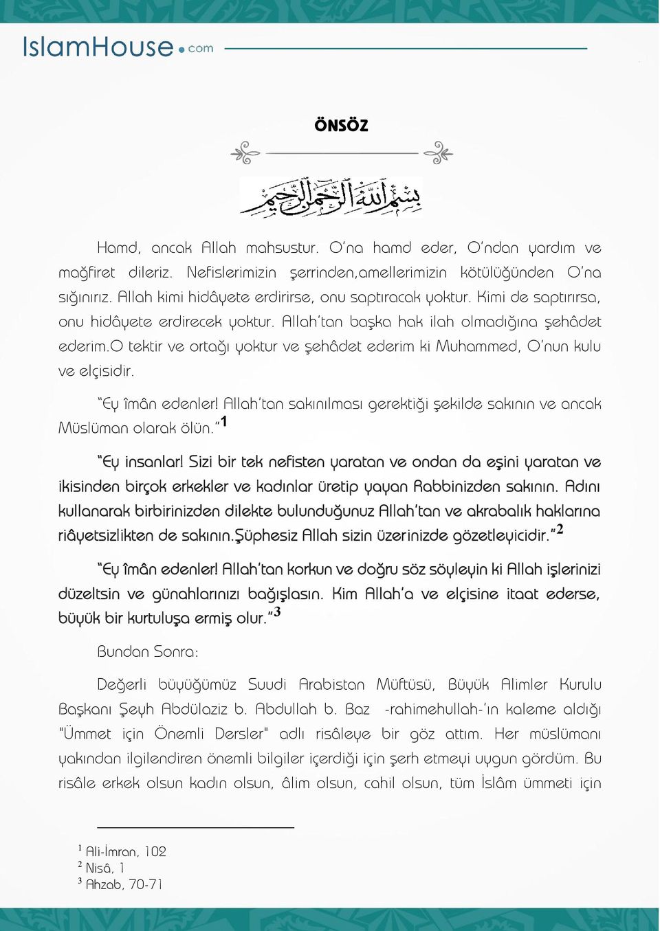 o tektir ve ortağı yoktur ve şehâdet ederim ki Muhammed, O nun kulu ve elçisidir. Ey îmân edenler! Allah tan sakınılması gerektiği şekilde sakının ve ancak Müslüman olarak ölün. Ey insanlar!