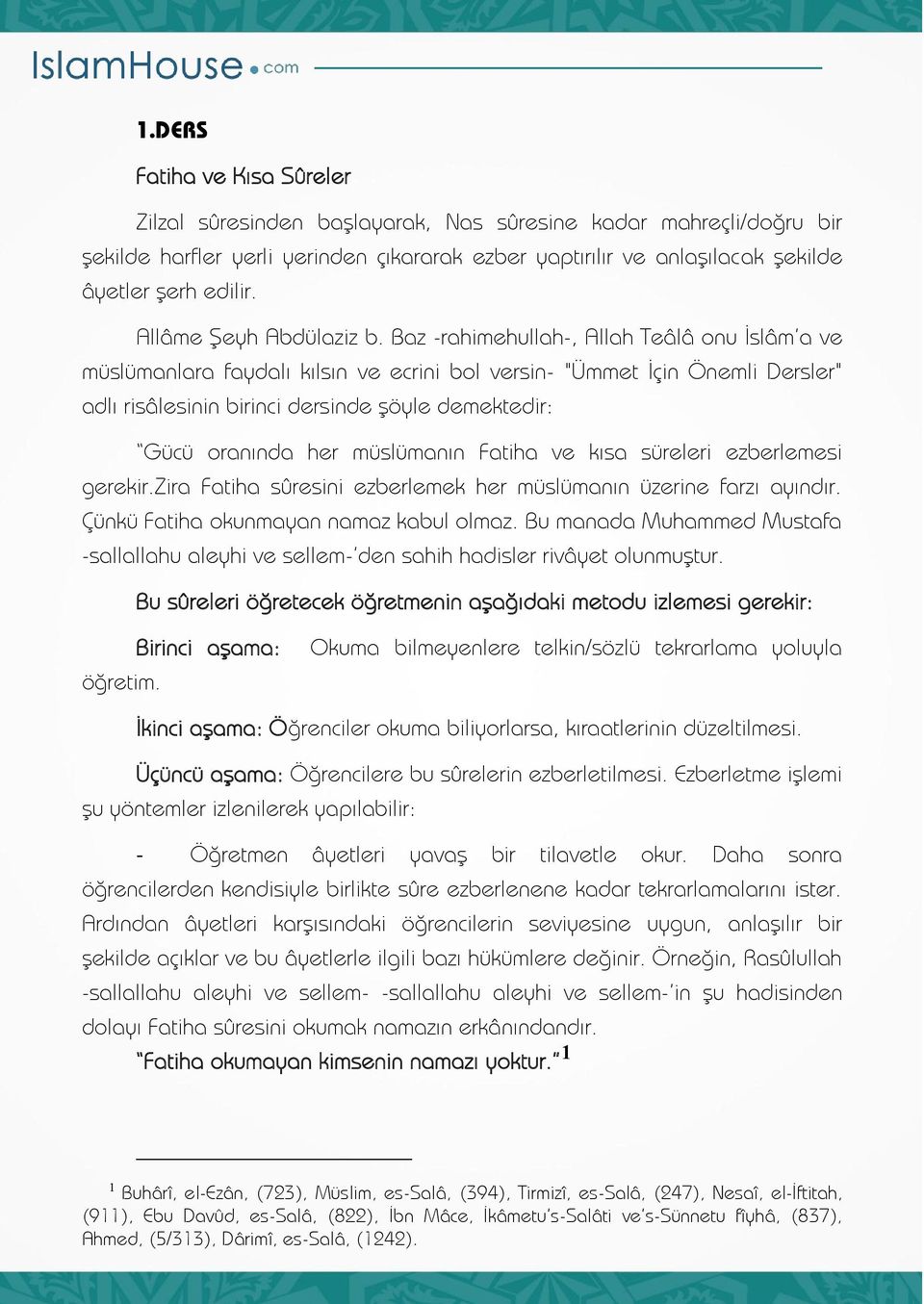 Baz -rahimehullah-, Allah Teâlâ onu İslâm a ve müslümanlara faydalı kılsın ve ecrini bol versin- "Ümmet İçin Önemli Dersler" adlı risâlesinin birinci dersinde şöyle demektedir: Gücü oranında her