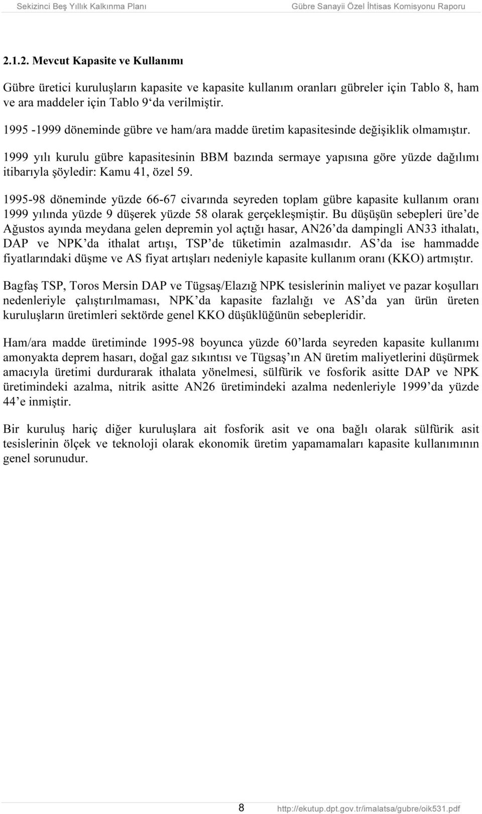 1999 yılı kurulu gübre kapasitesinin BBM bazında sermaye yapısına göre yüzde dağılımı itibarıyla şöyledir: Kamu 41, özel 59.