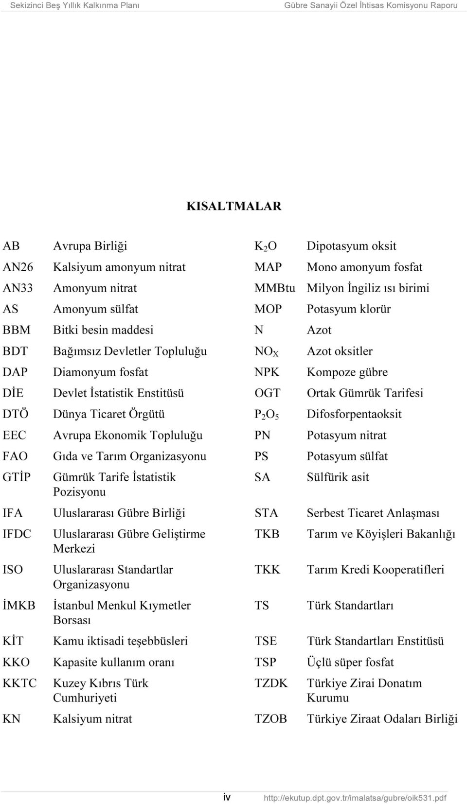 Örgütü P 2 O 5 Difosforpentaoksit EEC Avrupa Ekonomik Topluluğu PN Potasyum nitrat FAO Gıda ve Tarım Organizasyonu PS Potasyum sülfat GTİP Gümrük Tarife İstatistik SA Sülfürik asit Pozisyonu IFA