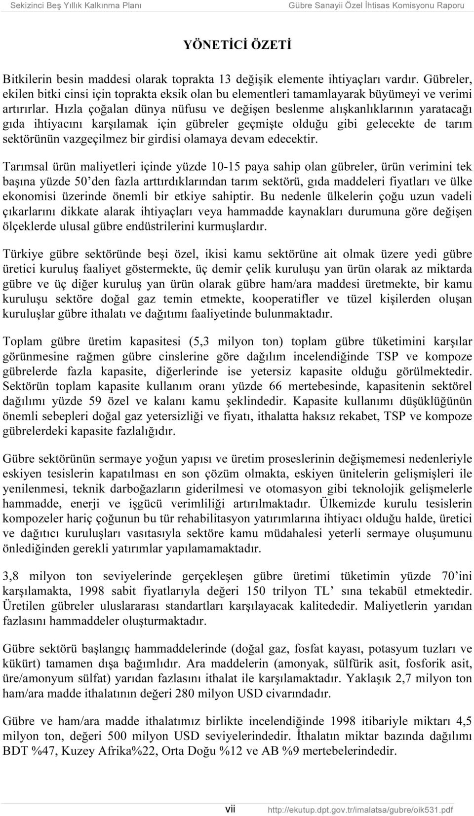 Hızla çoğalan dünya nüfusu ve değişen beslenme alışkanlıklarının yaratacağı gıda ihtiyacını karşılamak için gübreler geçmişte olduğu gibi gelecekte de tarım sektörünün vazgeçilmez bir girdisi olamaya