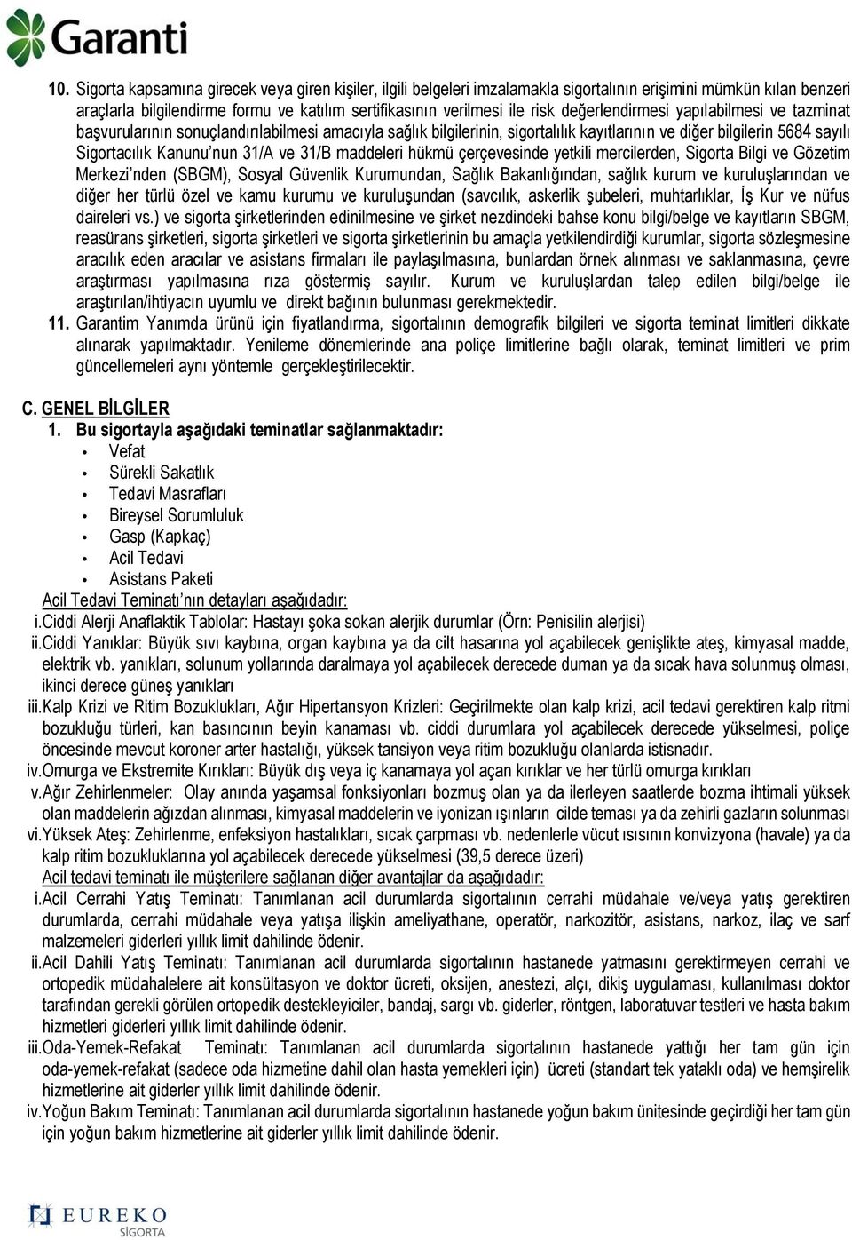 31/B maddeleri hükmü çerçevesinde yetkili mercilerden, Sigorta Bilgi ve Gözetim Merkezi nden (SBGM), Sosyal Güvenlik Kurumundan, Sağlık Bakanlığından, sağlık kurum ve kuruluşlarından ve diğer her