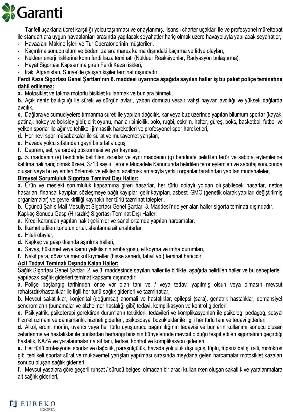 Nükleer enerji risklerine konu ferdi kaza teminatı (Nükleer Reaksiyonlar, Radyasyon bulaştırma), - Hayat Sigortası Kapsamına giren Ferdi Kaza riskleri, - Irak, Afganistan, Suriye de çalışan kişiler