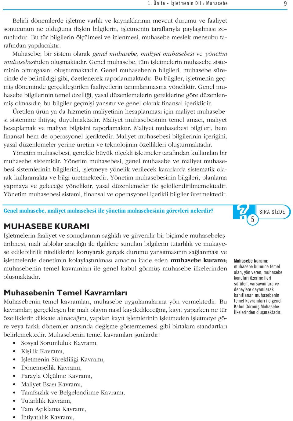 Muhasebe; bir sistem olarak genel muhasebe, maliyet muhasebesi ve yönetim muhasebesinden oluflmaktad r. Genel muhasebe, tüm iflletmelerin muhasebe sisteminin omurgas n oluflturmaktad r.