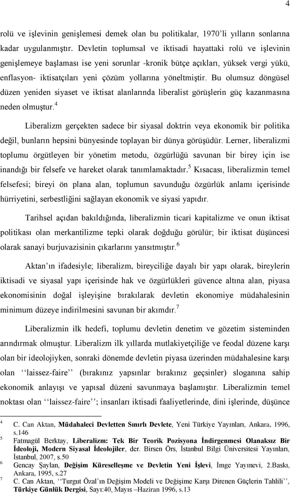 yöneltmiştir. Bu olumsuz döngüsel düzen yeniden siyaset ve iktisat alanlarında liberalist görüşlerin güç kazanmasına neden olmuştur.