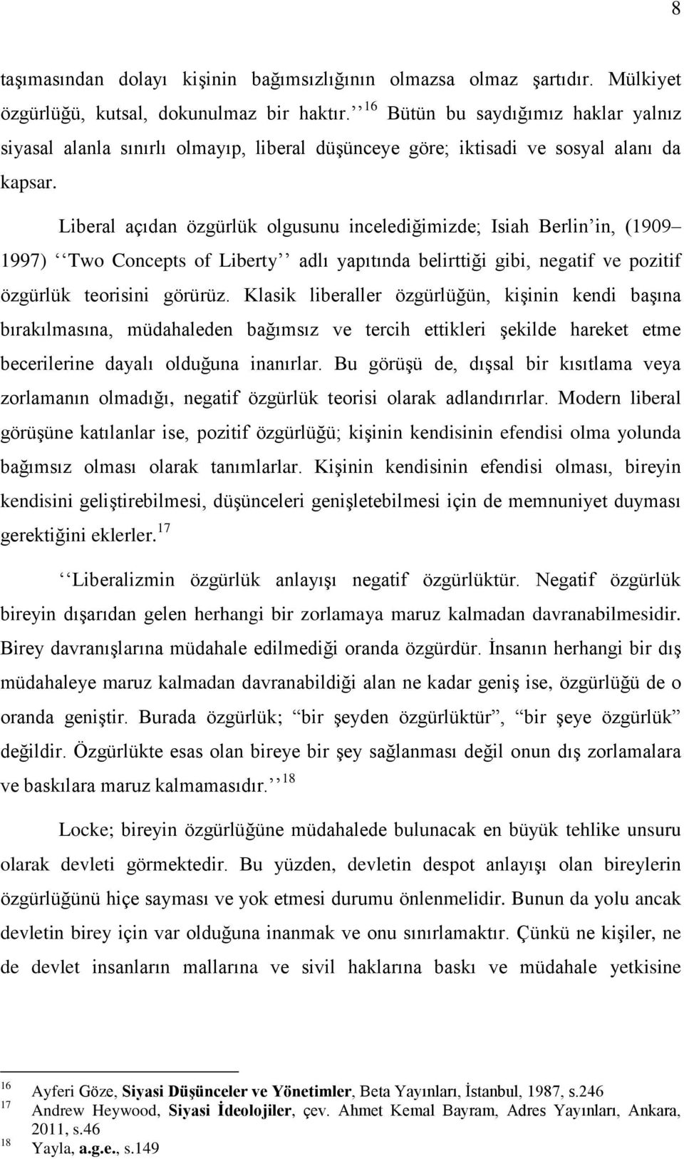 Liberal açıdan özgürlük olgusunu incelediğimizde; Isiah Berlin in, (1909 1997) Two Concepts of Liberty adlı yapıtında belirttiği gibi, negatif ve pozitif özgürlük teorisini görürüz.