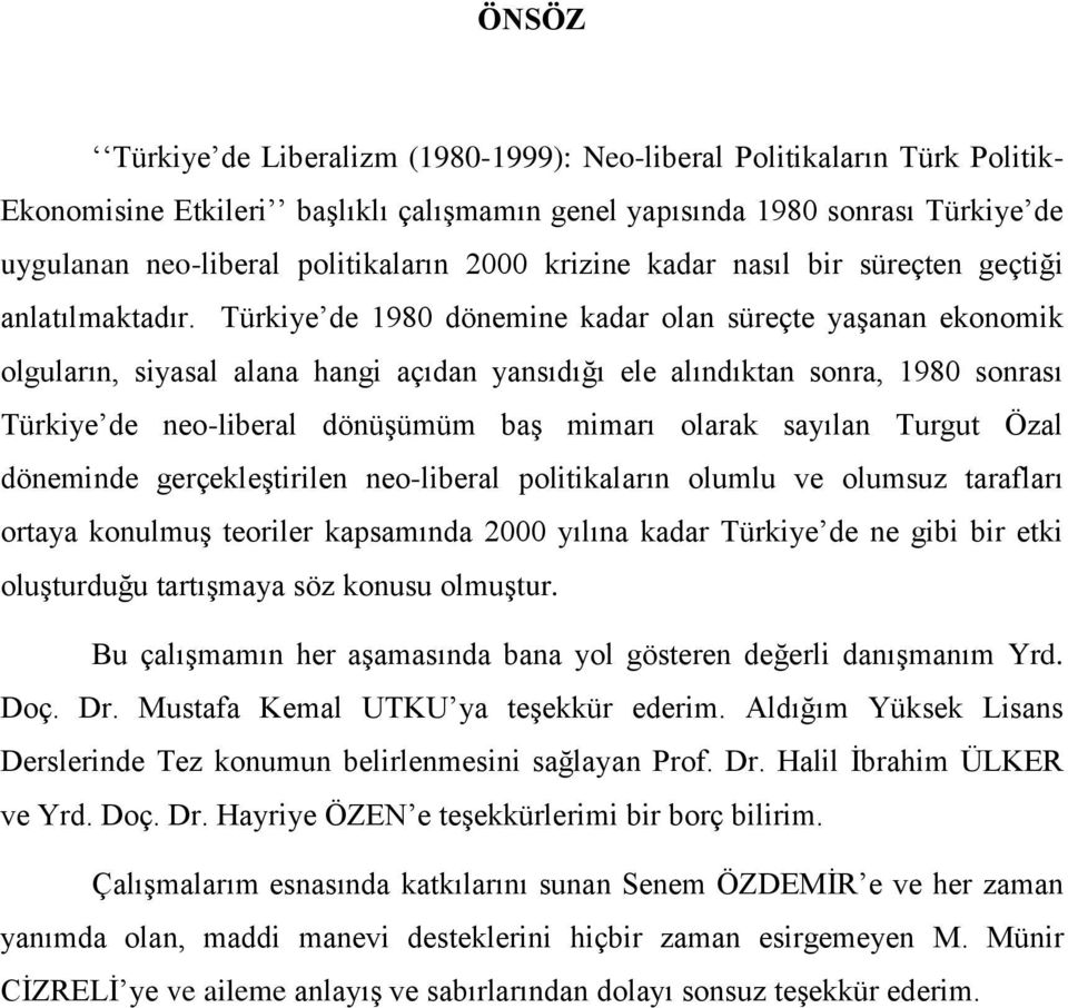 Türkiye de 1980 dönemine kadar olan süreçte yaşanan ekonomik olguların, siyasal alana hangi açıdan yansıdığı ele alındıktan sonra, 1980 sonrası Türkiye de neo-liberal dönüşümüm baş mimarı olarak