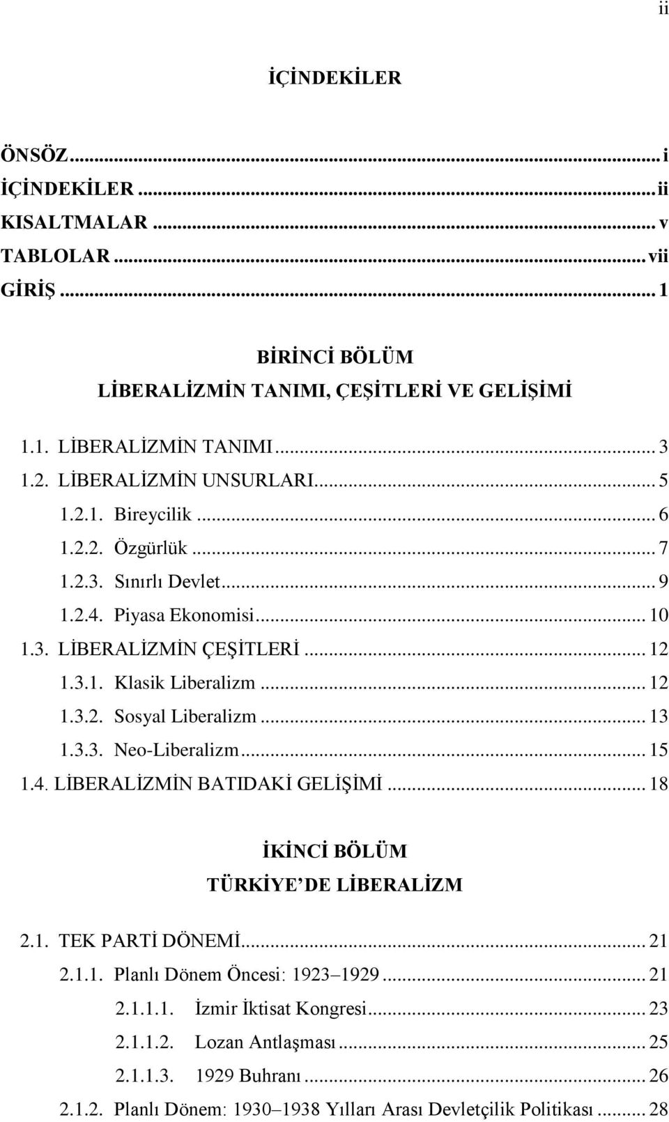 .. 12 1.3.2. Sosyal Liberalizm... 13 1.3.3. Neo-Liberalizm... 15 1.4. LİBERALİZMİN BATIDAKİ GELİŞİMİ... 18 İKİNCİ BÖLÜM TÜRKİYE DE LİBERALİZM 2.1. TEK PARTİ DÖNEMİ... 21 2.1.1. Planlı Dönem Öncesi: 1923 1929.