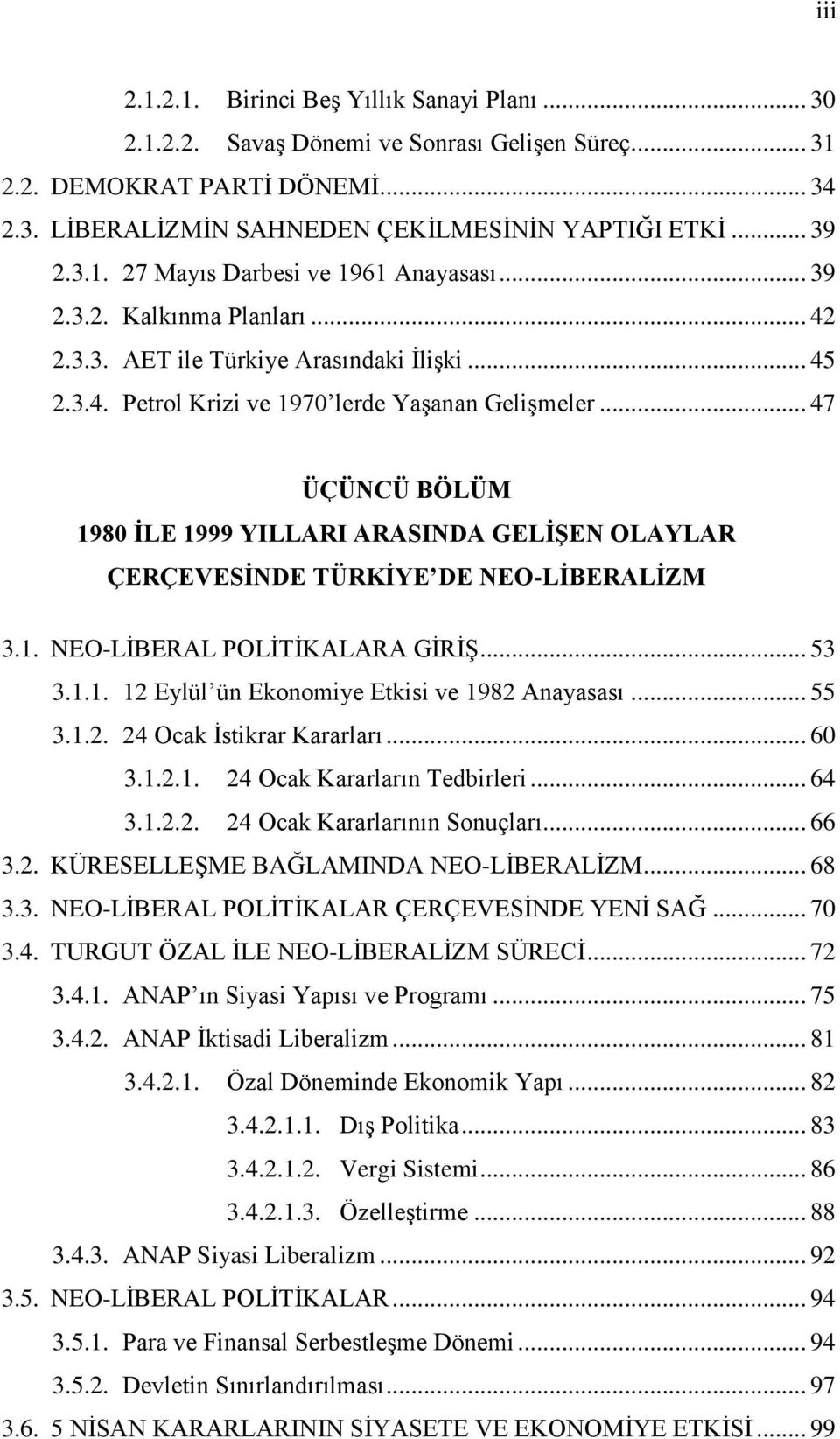 .. 47 ÜÇÜNCÜ BÖLÜM 1980 İLE 1999 YILLARI ARASINDA GELİŞEN OLAYLAR ÇERÇEVESİNDE TÜRKİYE DE NEO-LİBERALİZM 3.1. NEO-LİBERAL POLİTİKALARA GİRİŞ... 53 3.1.1. 12 Eylül ün Ekonomiye Etkisi ve 1982 Anayasası.