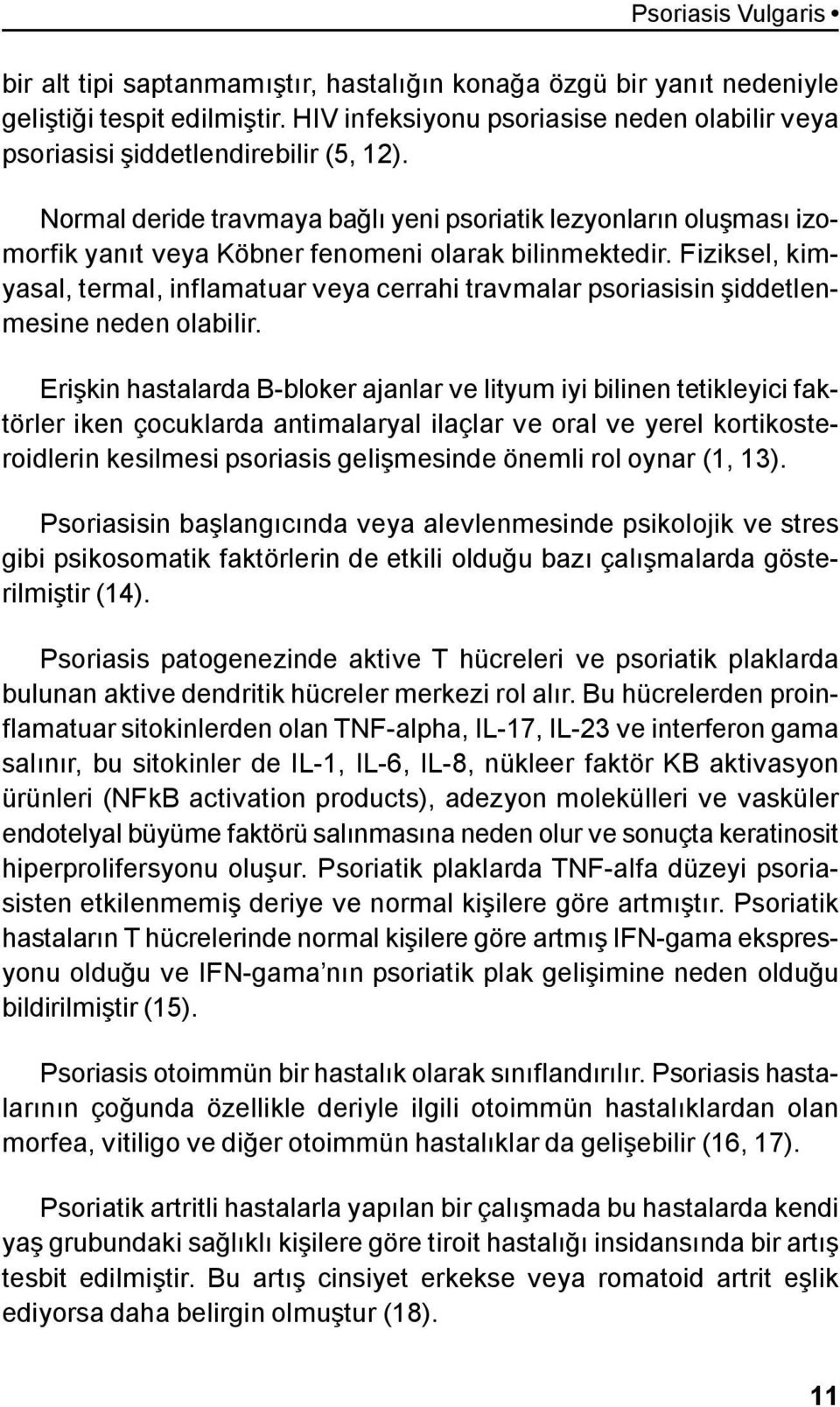 Normal deride travmaya bağlı yeni psoriatik lezyonların oluşması izomorfik yanıt veya Köbner fenomeni olarak bilinmektedir.