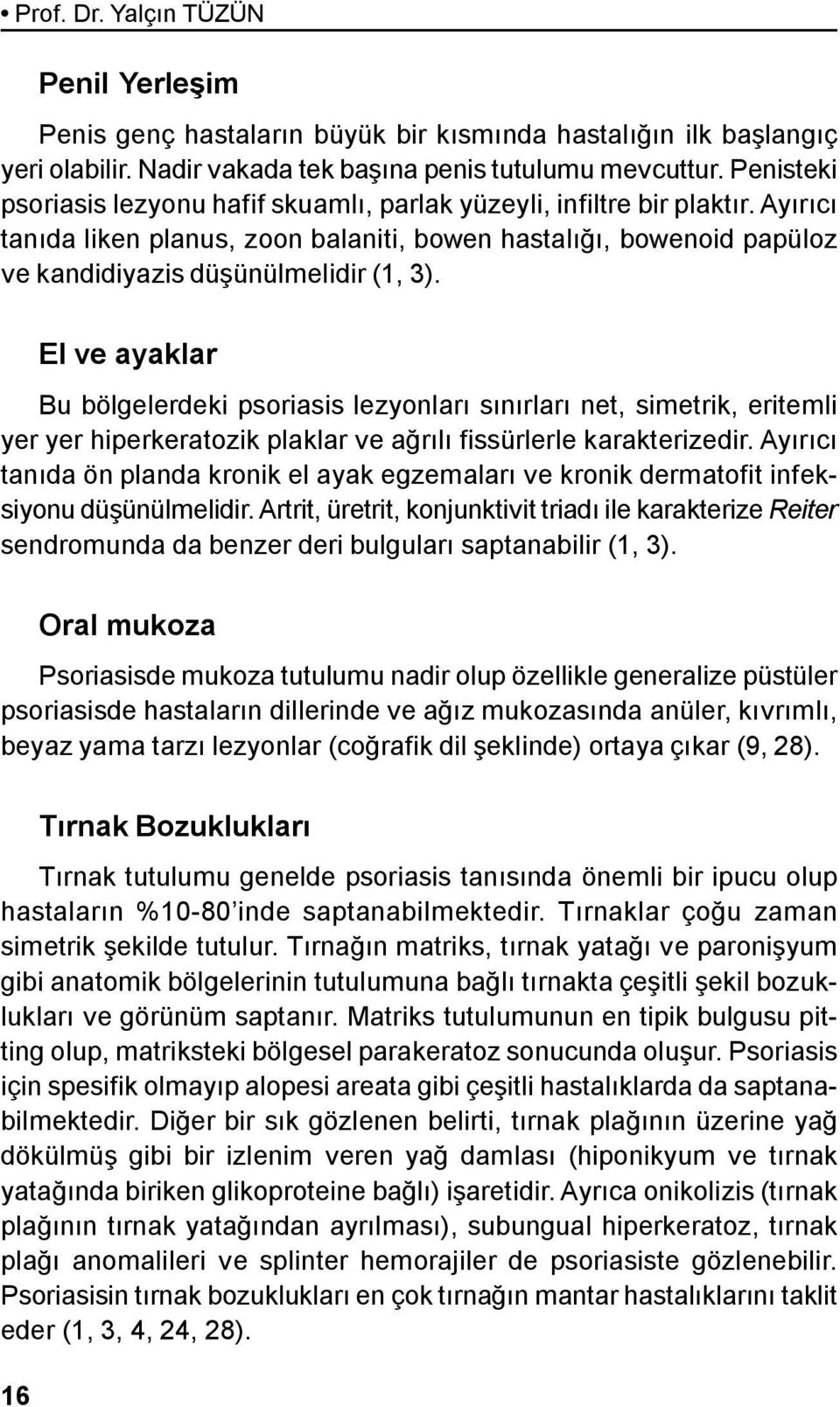 El ve ayaklar Bu bölgelerdeki psoriasis lezyonları sınırları net, simetrik, eritemli yer yer hiperkeratozik plaklar ve ağrılı fissürlerle karakterizedir.