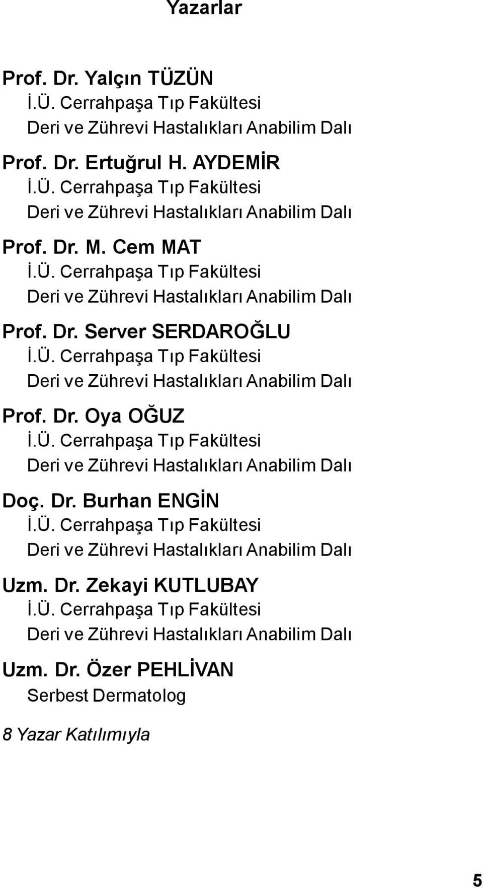 Ü. Cerrahpaşa Tıp Fakültesi Deri ve Zührevi Hastalıkları Anabilim Dalı Doç. Dr. Burhan ENGİN İ.Ü. Cerrahpaşa Tıp Fakültesi Deri ve Zührevi Hastalıkları Anabilim Dalı Uzm. Dr. Zekayi KUTLUBAY İ.