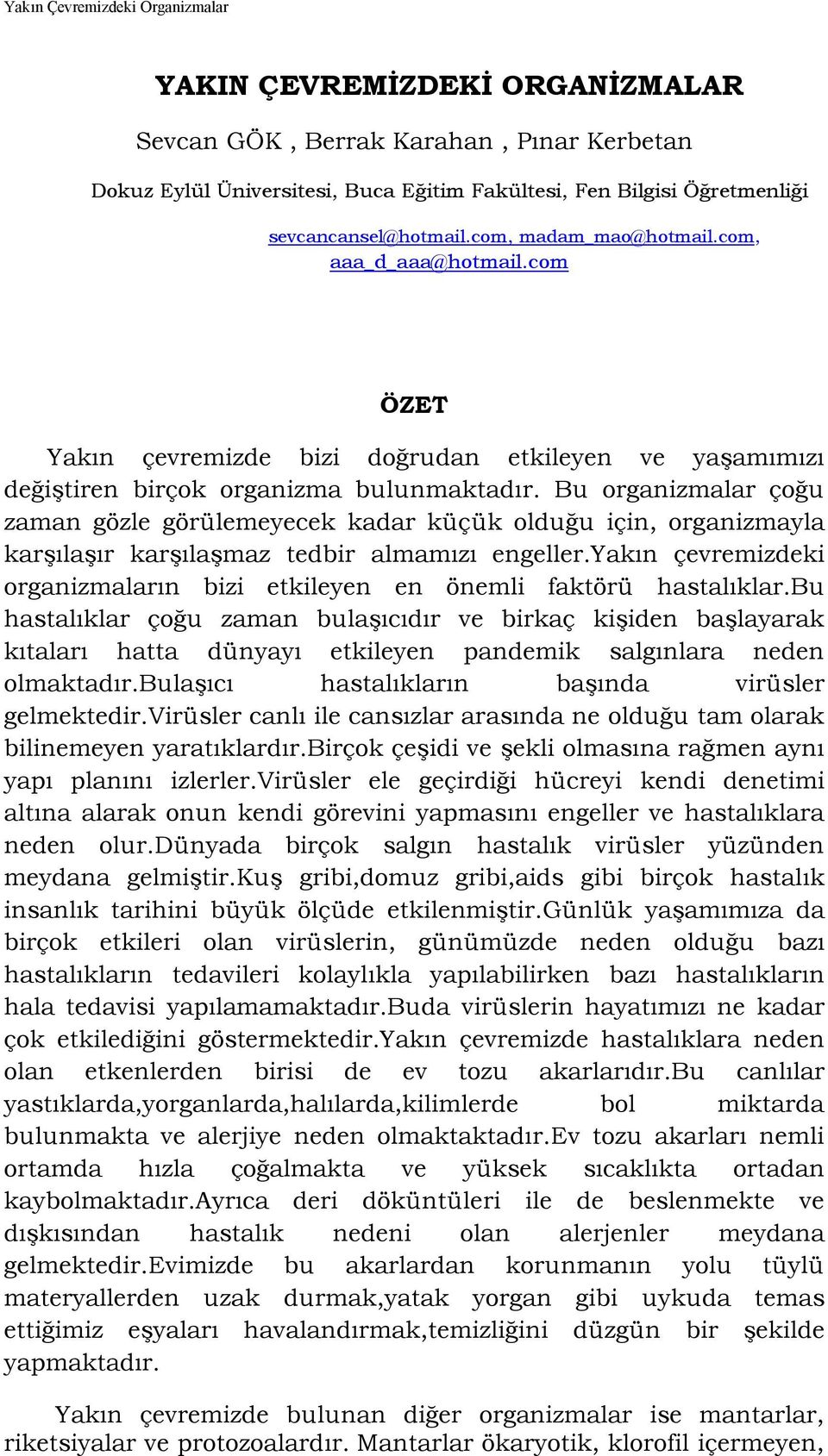 Bu organizmalar çou zaman gözle görülemeyecek kadar küçük olduu için, organizmayla kar)la)r kar)la)maz tedbir almamz engeller.