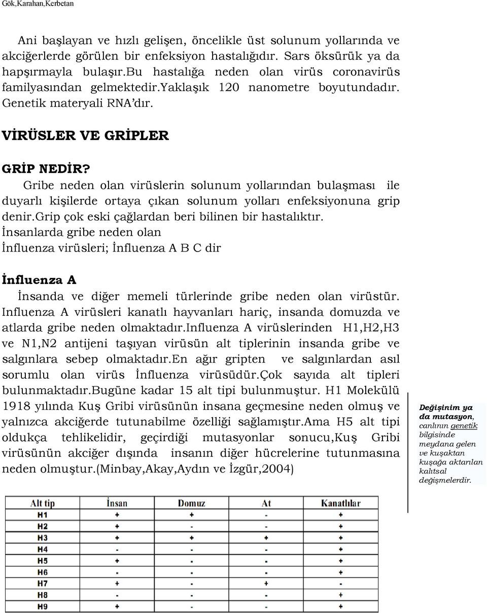 Gribe neden olan virüslerin solunum yollarndan bula)mas ile duyarl ki)ilerde ortaya çkan solunum yollar enfeksiyonuna grip denir.grip çok eski çalardan beri bilinen bir hastalktr.