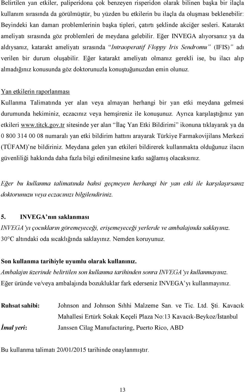 Eğer INVEGA alıyorsanız ya da aldıysanız, katarakt ameliyatı sırasında Intraoperatif Floppy Iris Sendromu (IFIS) adı verilen bir durum oluşabilir.