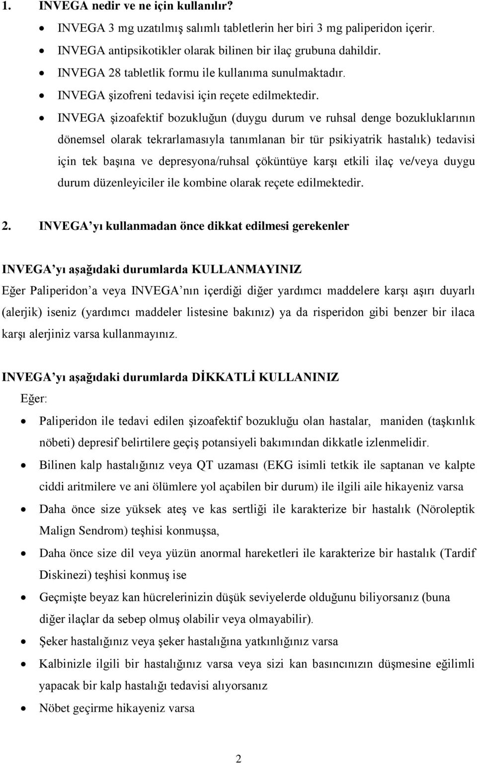 INVEGA şizoafektif bozukluğun (duygu durum ve ruhsal denge bozukluklarının dönemsel olarak tekrarlamasıyla tanımlanan bir tür psikiyatrik hastalık) tedavisi için tek başına ve depresyona/ruhsal