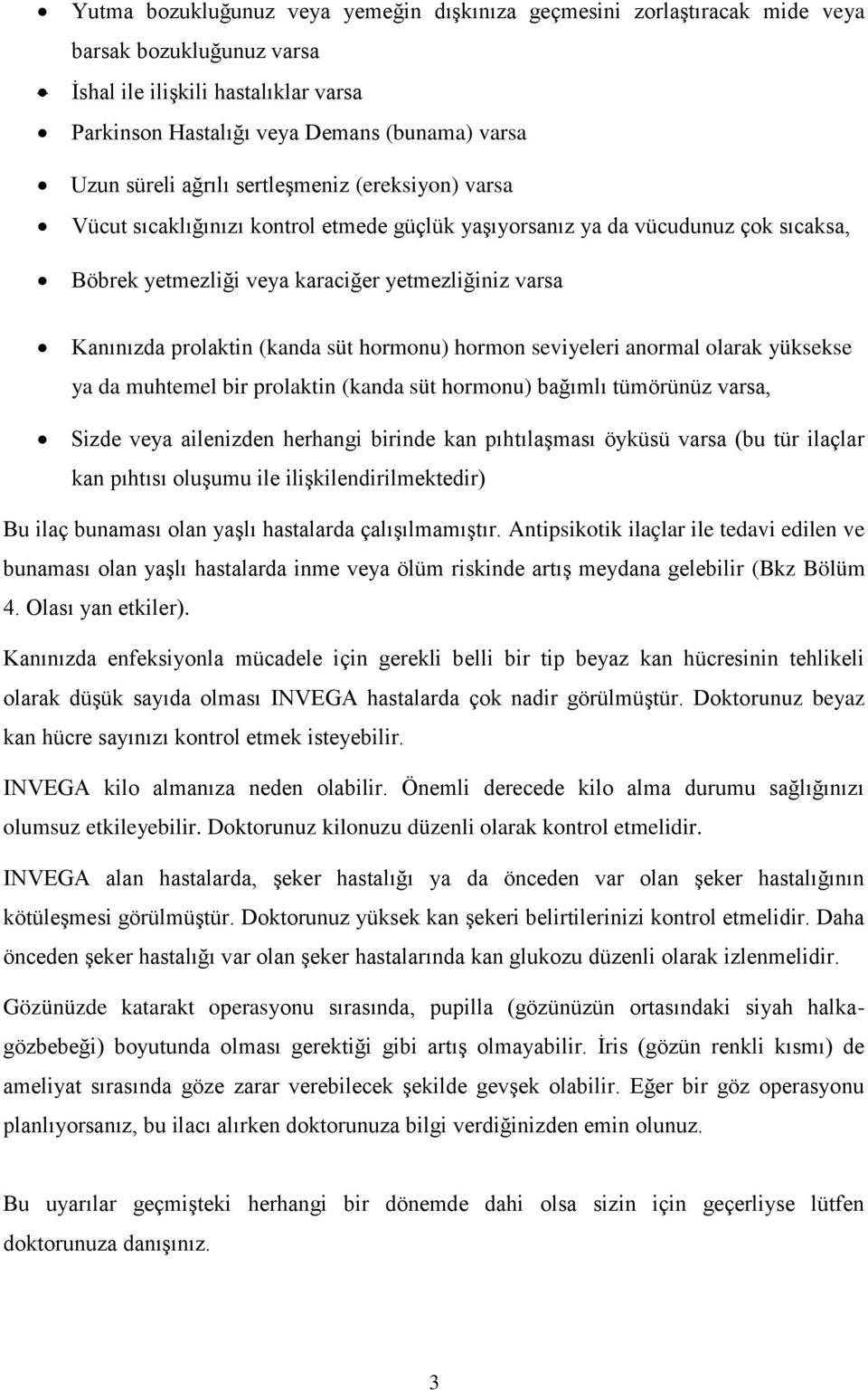 (kanda süt hormonu) hormon seviyeleri anormal olarak yüksekse ya da muhtemel bir prolaktin (kanda süt hormonu) bağımlı tümörünüz varsa, Sizde veya ailenizden herhangi birinde kan pıhtılaşması öyküsü