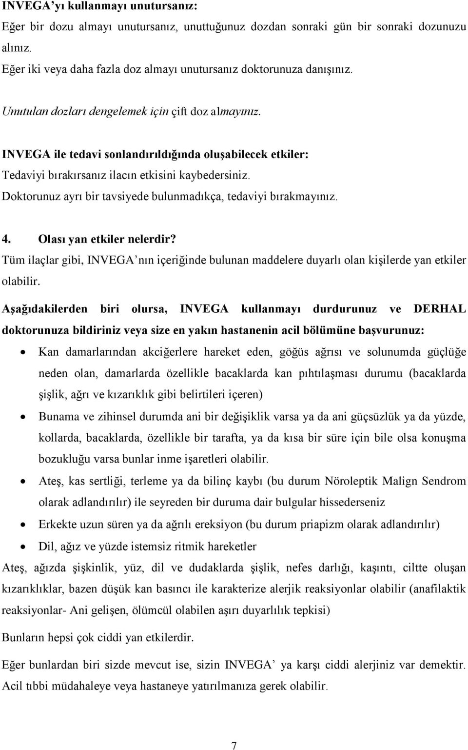 Doktorunuz ayrı bir tavsiyede bulunmadıkça, tedaviyi bırakmayınız. 4. Olası yan etkiler nelerdir? Tüm ilaçlar gibi, INVEGA nın içeriğinde bulunan maddelere duyarlı olan kişilerde yan etkiler olabilir.