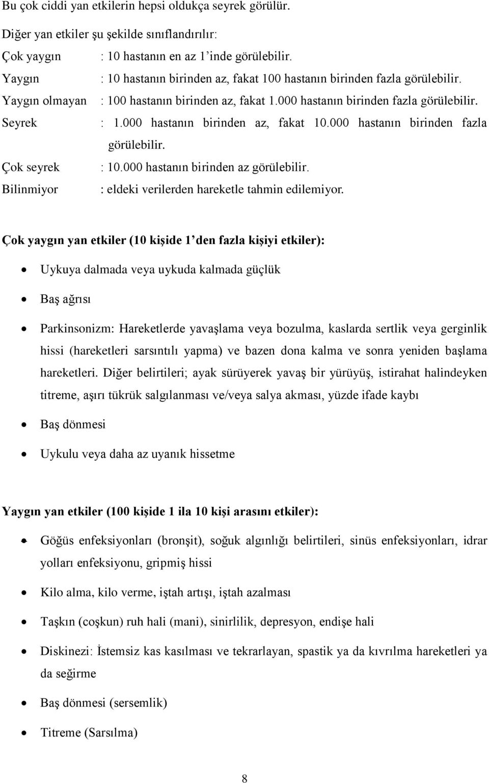 000 hastanın birinden az, fakat 10.000 hastanın birinden fazla görülebilir. Çok seyrek : 10.000 hastanın birinden az görülebilir. Bilinmiyor : eldeki verilerden hareketle tahmin edilemiyor.