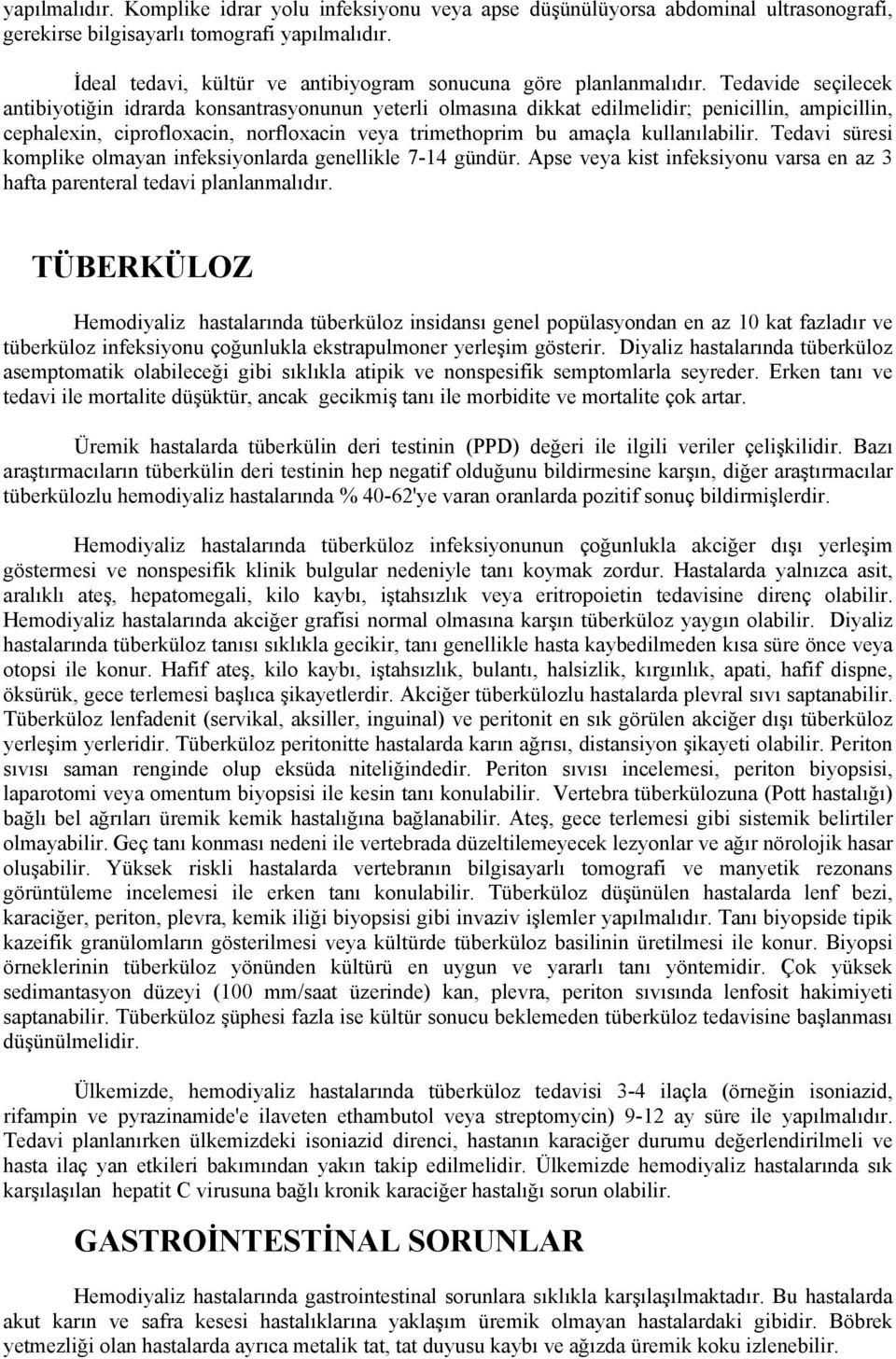 Tedavide seçilecek antibiyotiğin idrarda konsantrasyonunun yeterli olmasına dikkat edilmelidir; penicillin, ampicillin, cephalexin, ciprofloxacin, norfloxacin veya trimethoprim bu amaçla