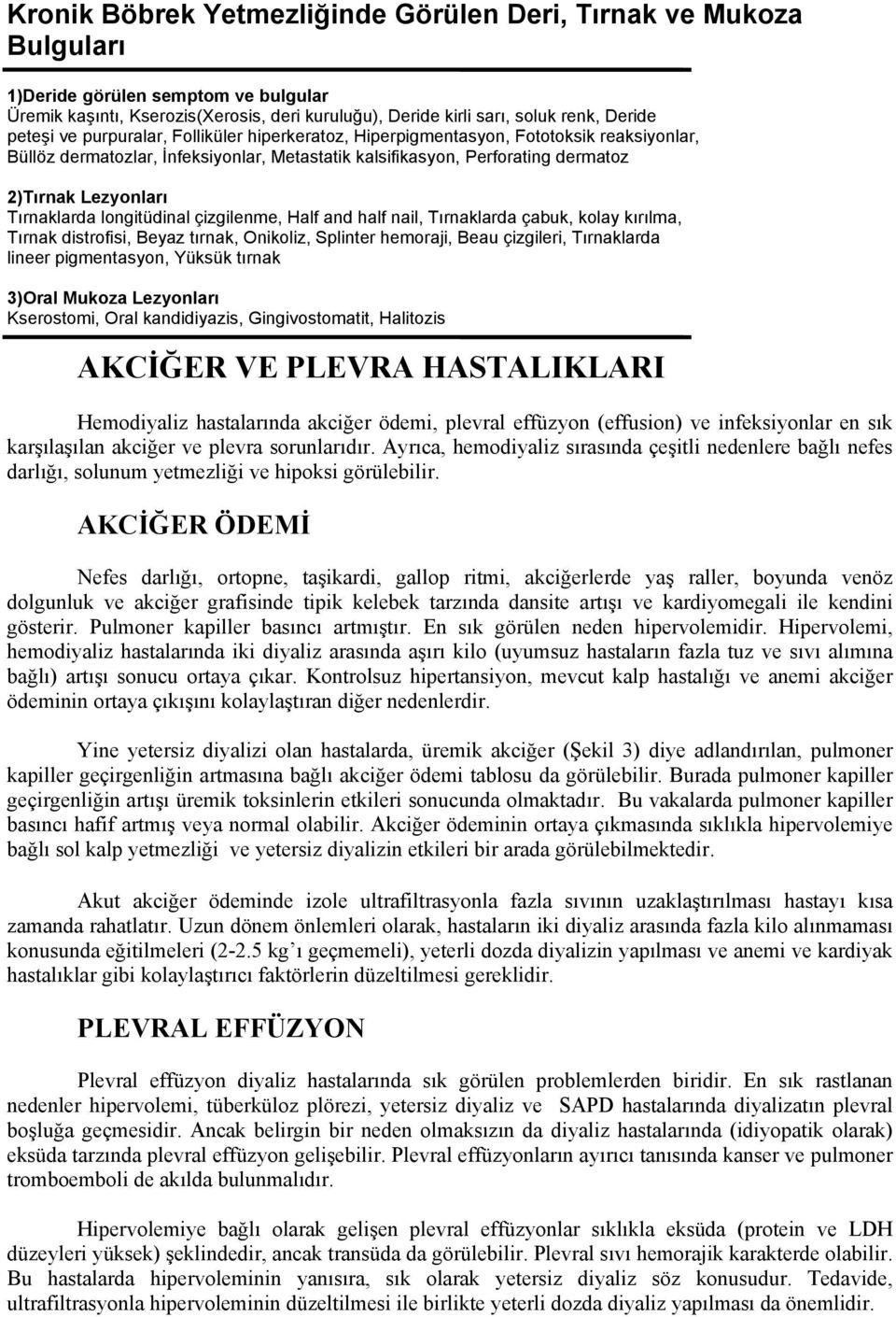 Tırnaklarda longitüdinal çizgilenme, Half and half nail, Tırnaklarda çabuk, kolay kırılma, Tırnak distrofisi, Beyaz tırnak, Onikoliz, Splinter hemoraji, Beau çizgileri, Tırnaklarda lineer