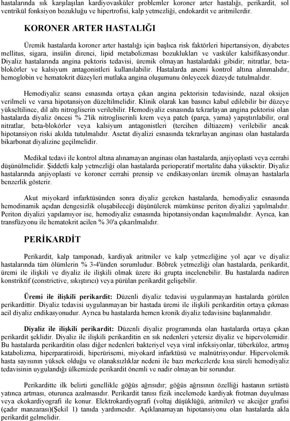 kalsifikasyondur. Diyaliz hastalarında angina pektoris tedavisi, üremik olmayan hastalardaki gibidir; nitratlar, betablokörler ve kalsiyum antagonistleri kullanılabilir.