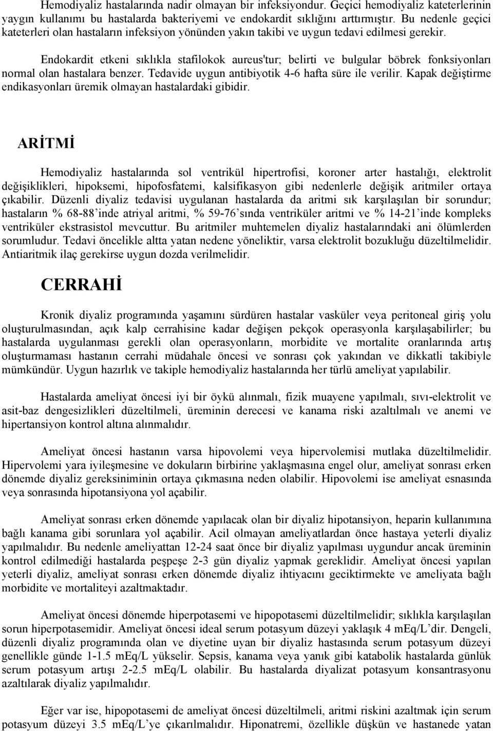 Endokardit etkeni sıklıkla stafilokok aureus'tur; belirti ve bulgular böbrek fonksiyonları normal olan hastalara benzer. Tedavide uygun antibiyotik 4-6 hafta süre ile verilir.