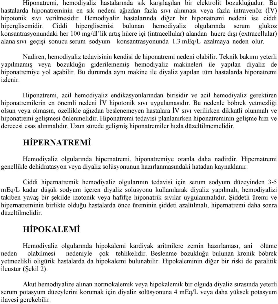 Hemodiyaliz hastalarında diğer bir hiponatremi nedeni ise ciddi hiperglisemidir.