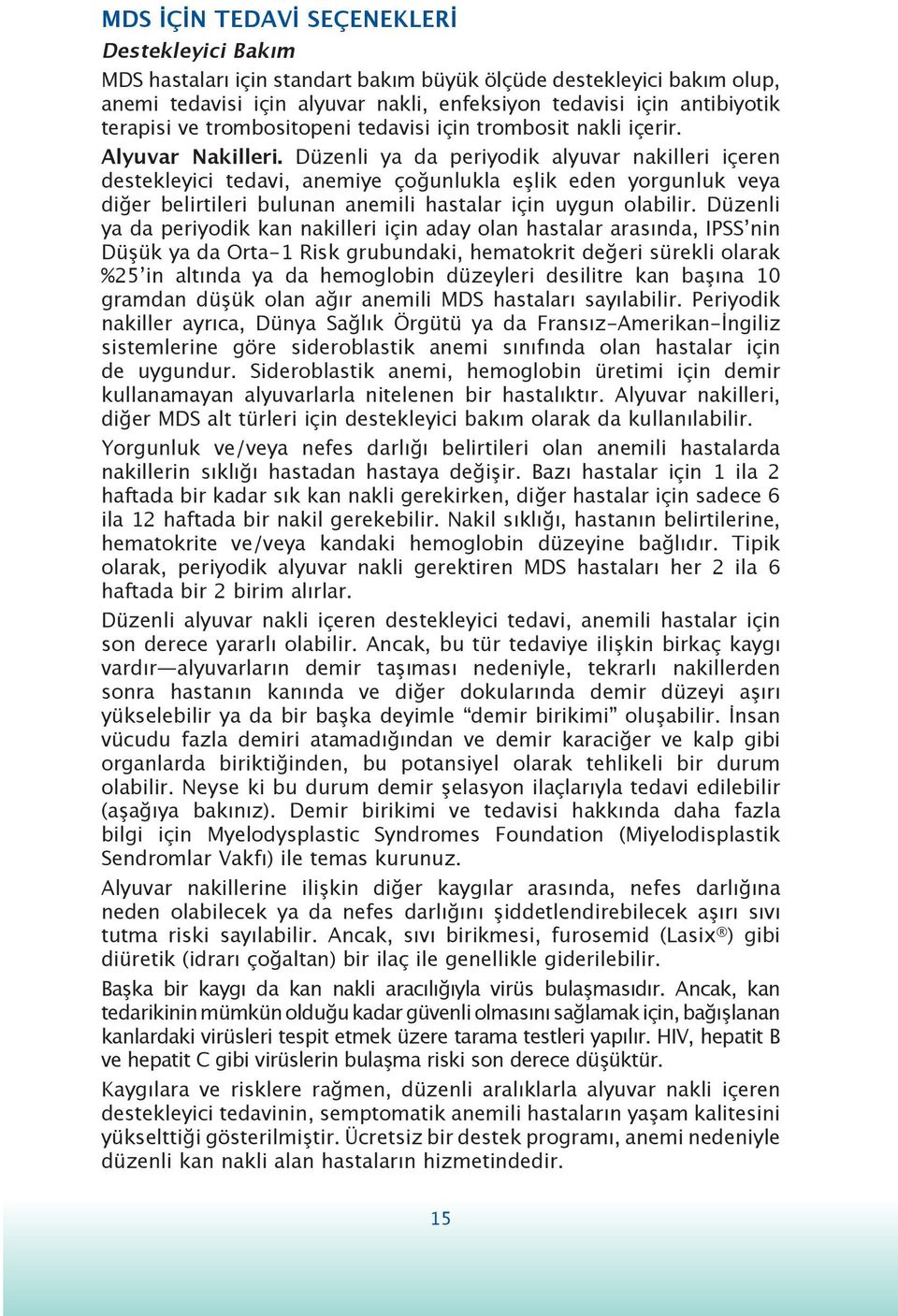 Düzenli ya da periyodik alyuvar nakilleri içeren destekleyici tedavi, anemiye çoğunlukla eşlik eden yorgunluk veya diğer belirtileri bulunan anemili hastalar için uygun olabilir.