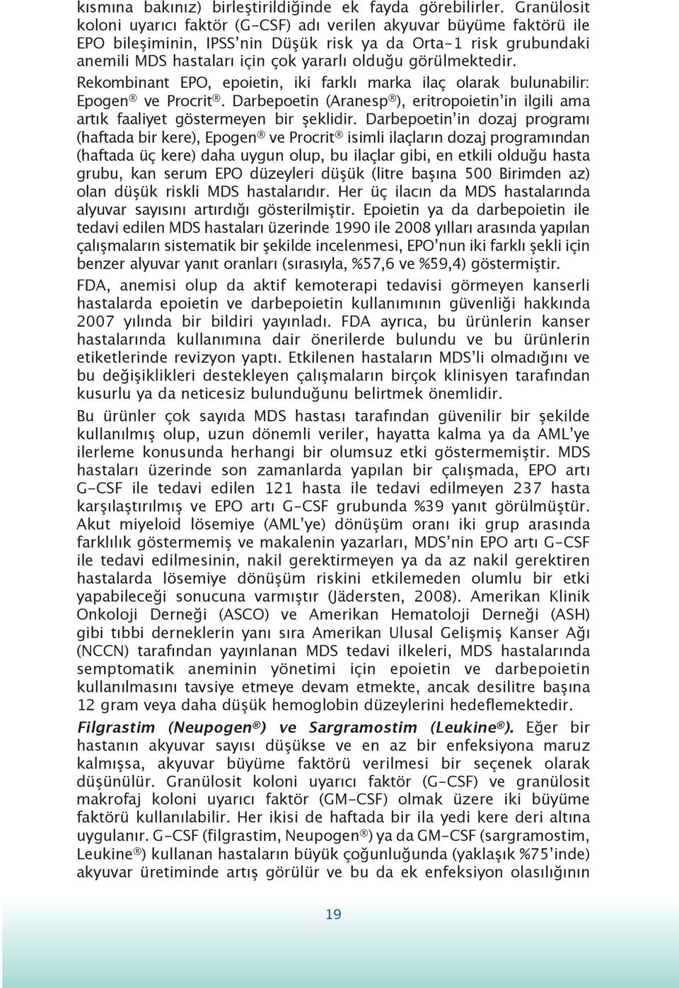 görülmektedir. Rekombinant EPO, epoietin, iki farklı marka ilaç olarak bulunabilir: Epogen ve Procrit. Darbepoetin (Aranesp ), eritropoietinʼin ilgili ama artık faaliyet göstermeyen bir şeklidir.