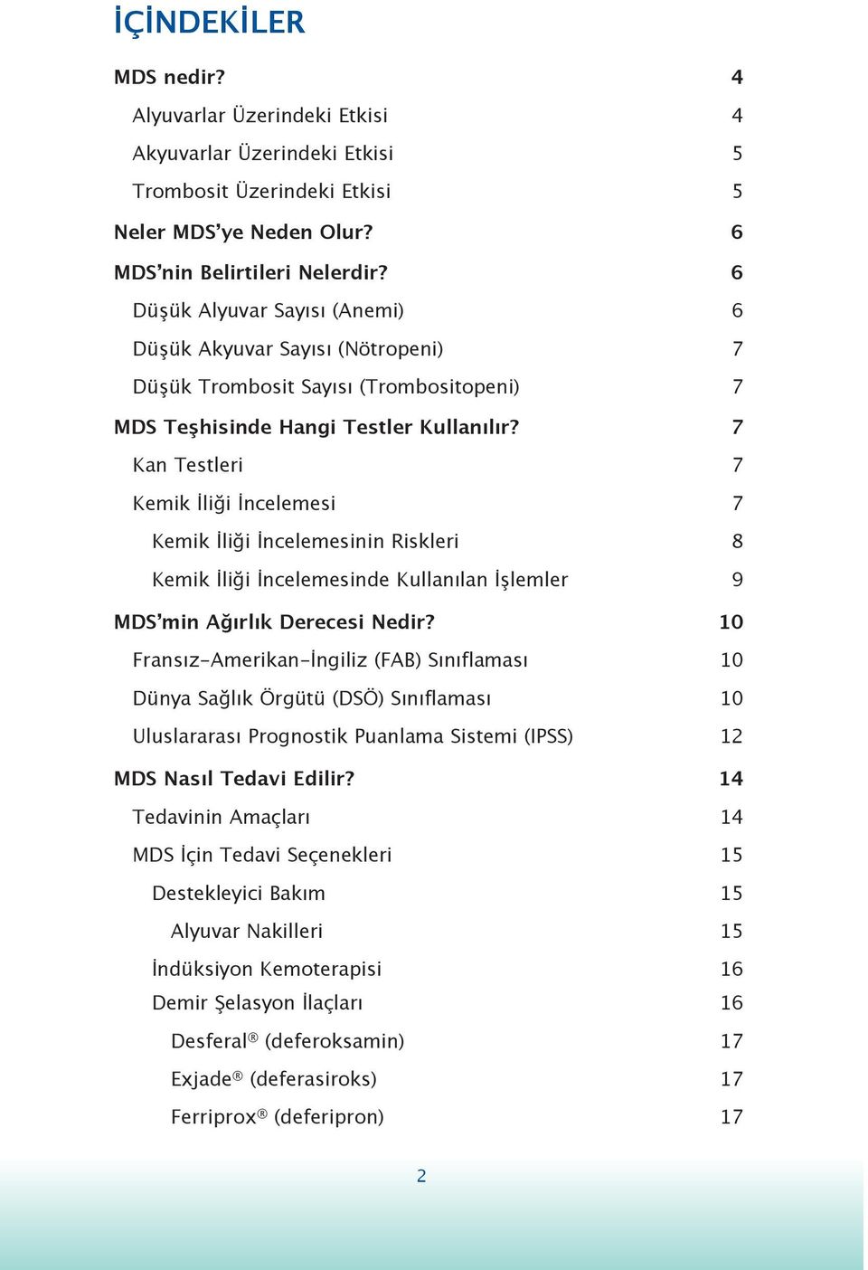 7 Kan Testleri 7 Kemik İliği İncelemesi 7 Kemik İliği İncelemesinin Riskleri 8 Kemik İliği İncelemesinde Kullanılan İşlemler 9 MDSʼmin Ağırlık Derecesi Nedir?