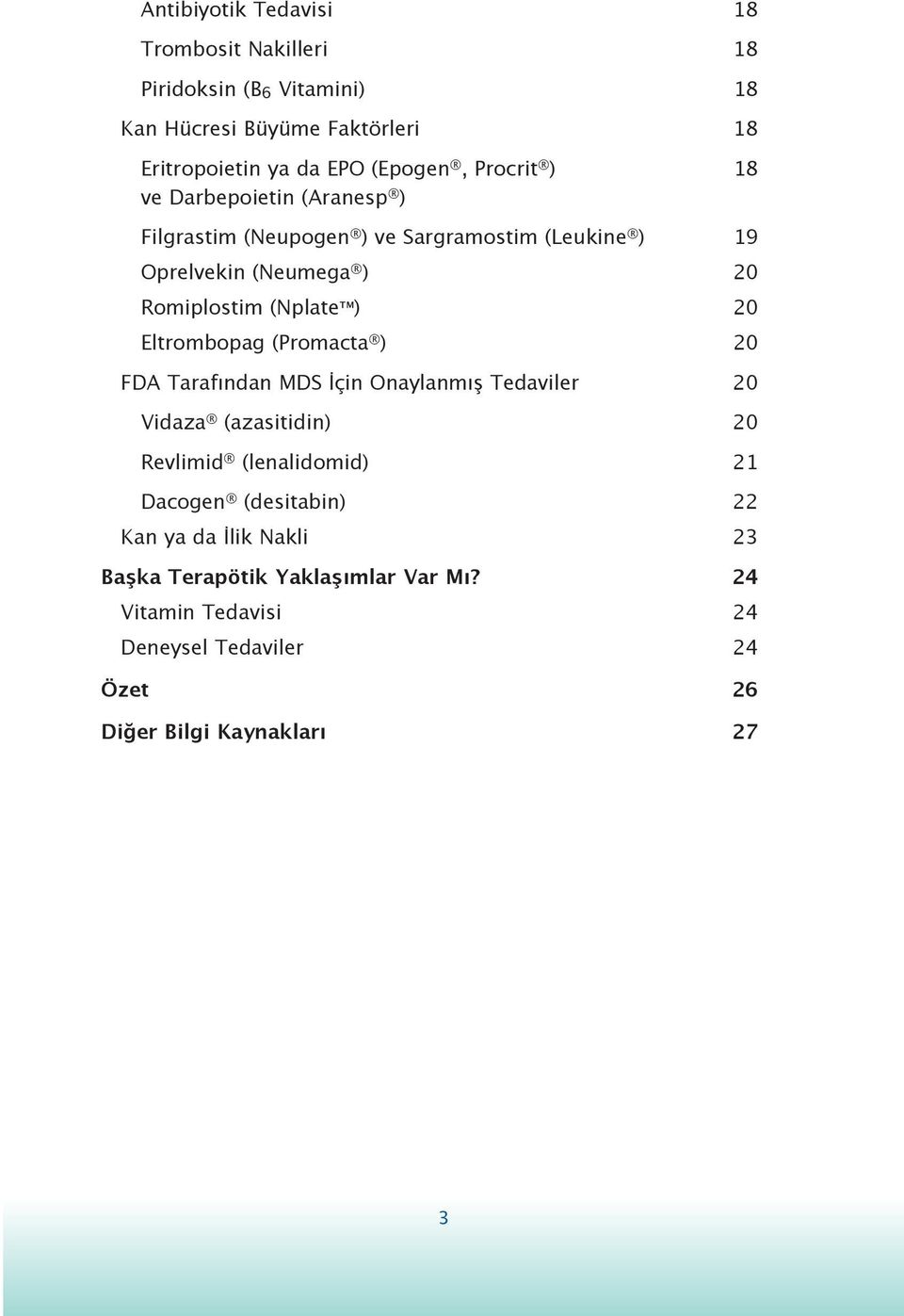 Eltrombopag (Promacta ) 20 FDA Tarafından MDS İçin Onaylanmış Tedaviler 20 Vidaza (azasitidin) 20 Revlimid (lenalidomid) 21 Dacogen