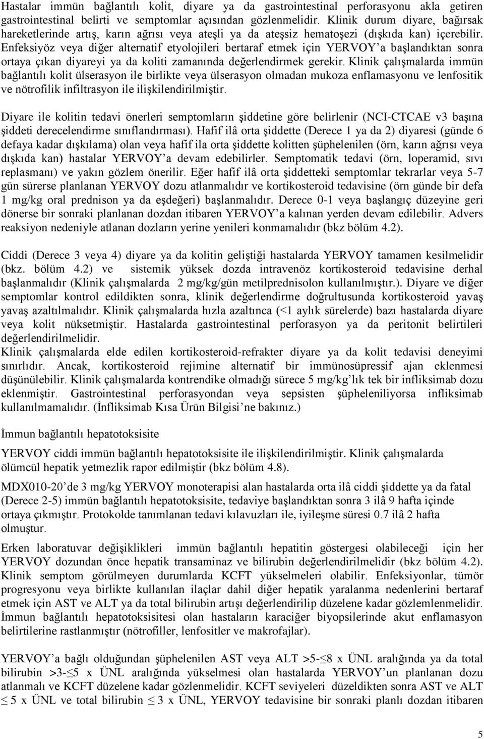 Enfeksiyöz veya diğer alternatif etyolojileri bertaraf etmek için YERVOY a başlandıktan sonra ortaya çıkan diyareyi ya da koliti zamanında değerlendirmek gerekir.