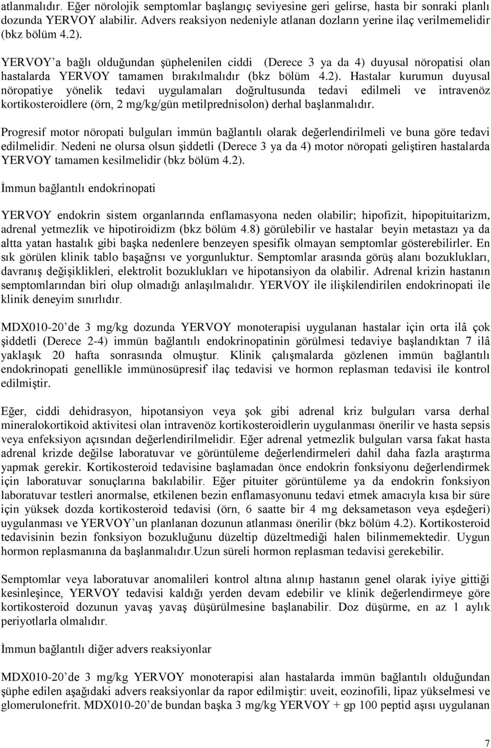 YERVOY a bağlı olduğundan şüphelenilen ciddi (Derece 3 ya da 4) duyusal nöropatisi olan hastalarda YERVOY tamamen bırakılmalıdır (bkz bölüm 4.2).