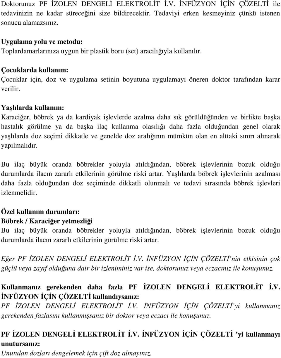 Çocuklarda kullanım: Çocuklar için, doz ve uygulama setinin boyutuna uygulamayı öneren doktor tarafından karar verilir.