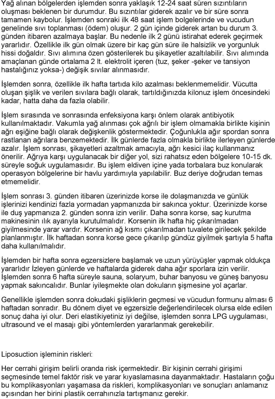 Bu nedenle ilk 2 günü istirahat ederek geçirmek yararlıdır. Özellikle ilk gün olmak üzere bir kaç gün süre ile halsizlik ve yorgunluk hissi doğaldır.