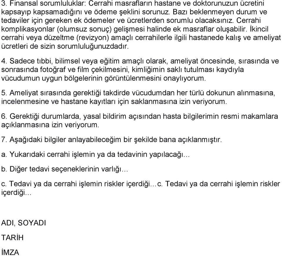 İkincil cerrahi veya düzeltme (revizyon) amaçlı cerrahilerle ilgili hastanede kalış ve ameliyat ücretleri de sizin sorumluluğunuzdadır. 4.