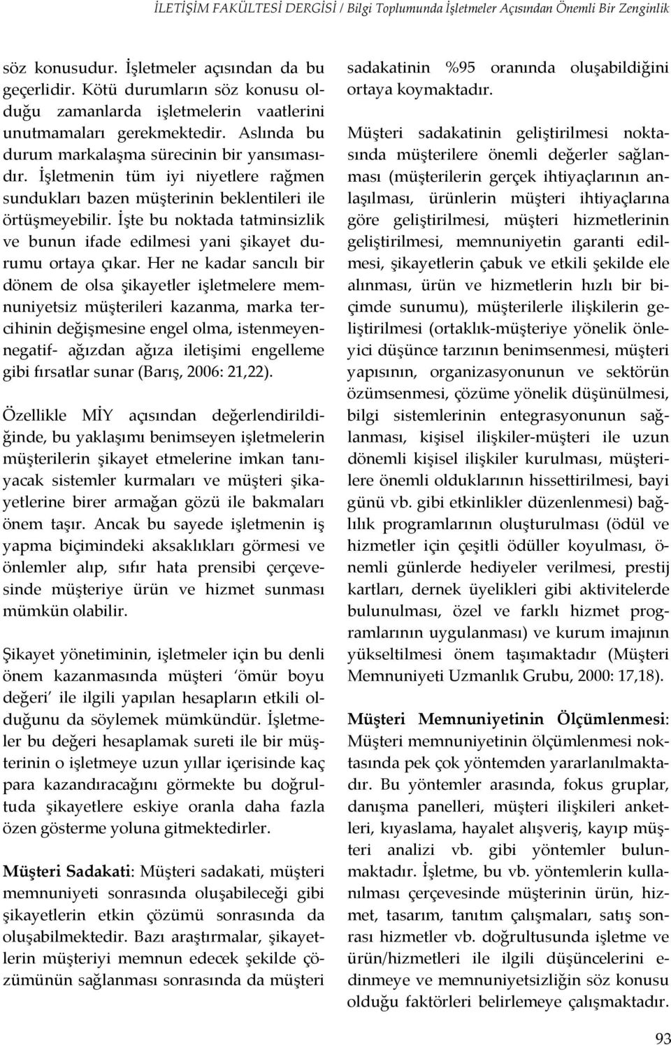 İşte bu noktada tatminsizlik ve bunun ifade edilmesi yani şikayet durumu ortaya çıkar.